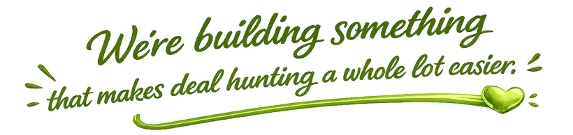 We’re building something that makes deal hunting a whole lot easier.